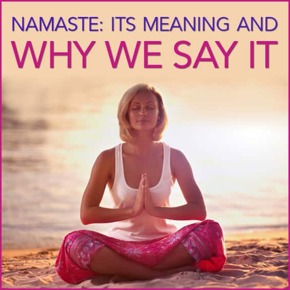 Namaste Its Meaning And Why We Say It 