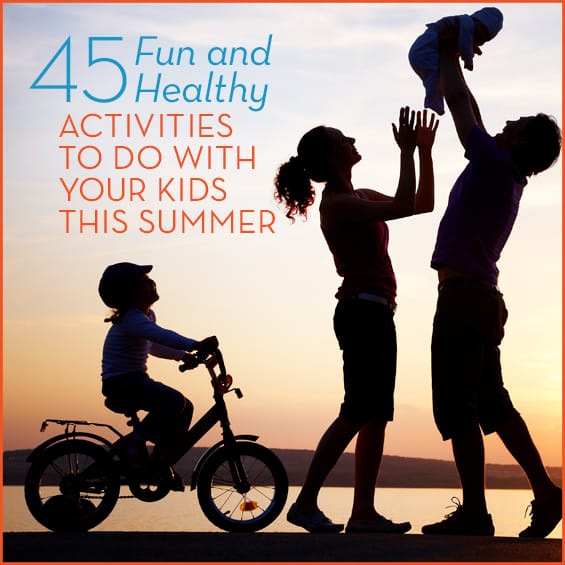 45 Fun and Healthy Activities To Do With Your Kids This Summer