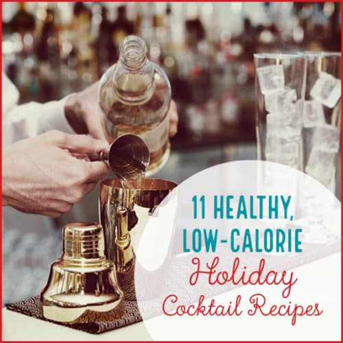 Celebrate the holiday's with these healthy lower calorie cocktail recipes made with fresh ingredients!