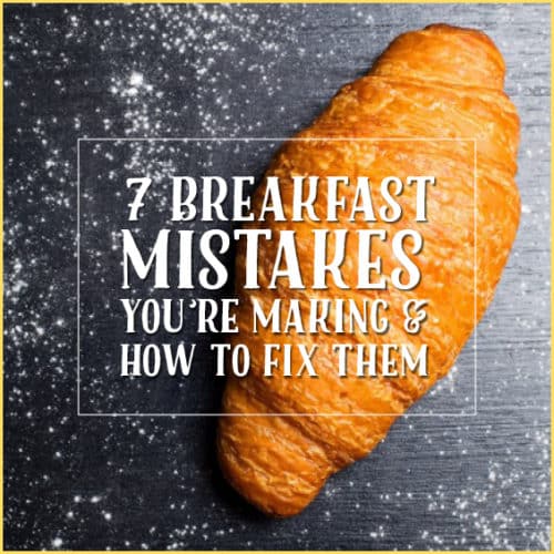 Don't let the most important meal of the day start with one of these 7 mistakes.