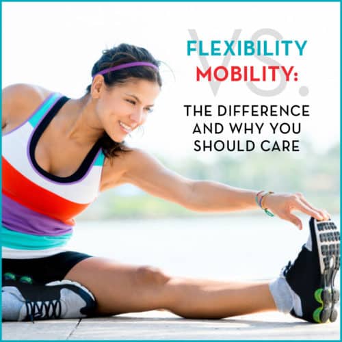 Girl stretching and touching her toes with text: "Flexibility vs. Mobility: The Difference and Why You Should Care"